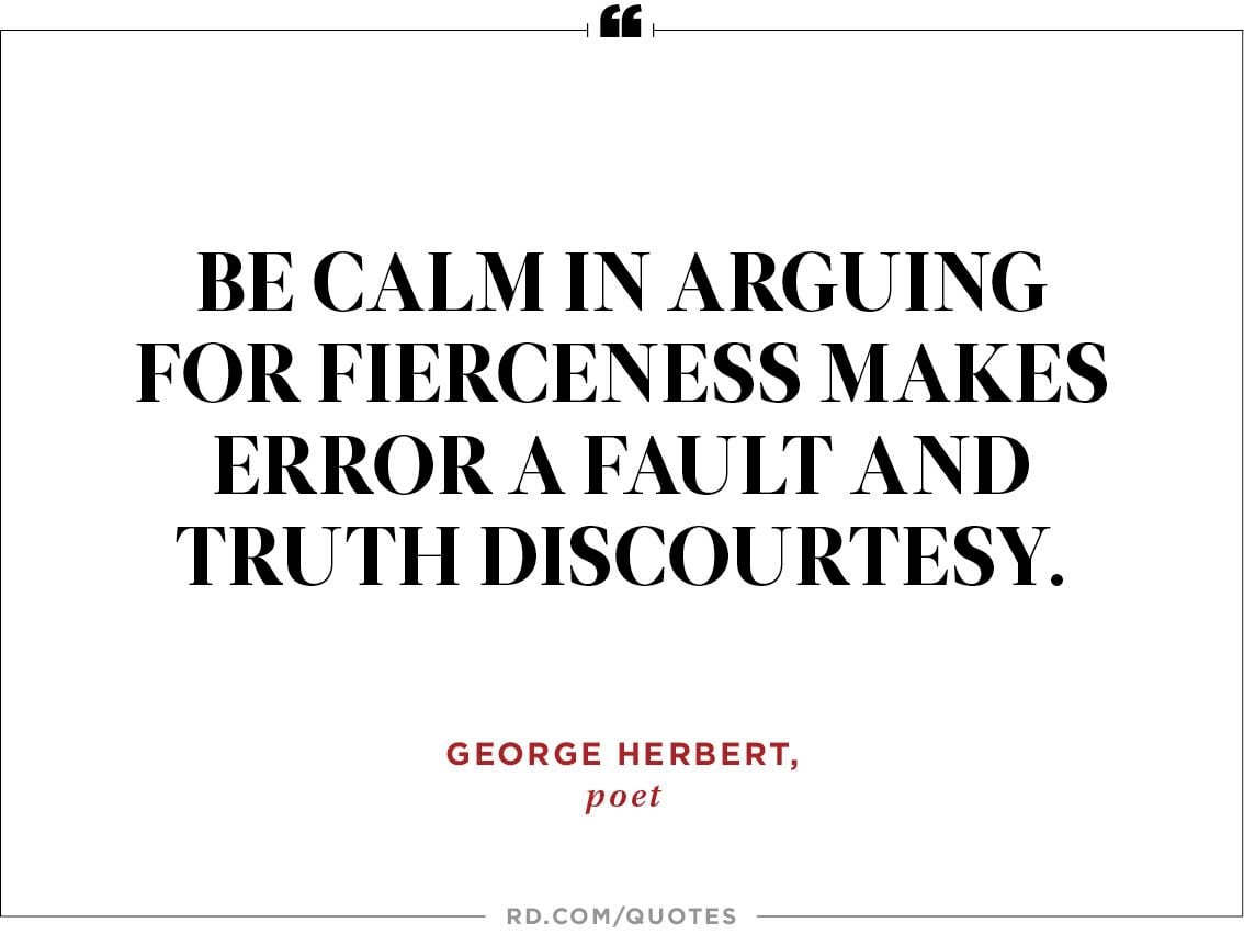 Be calm in arguing for fierceness makes error a fault and truth discourtesy. 