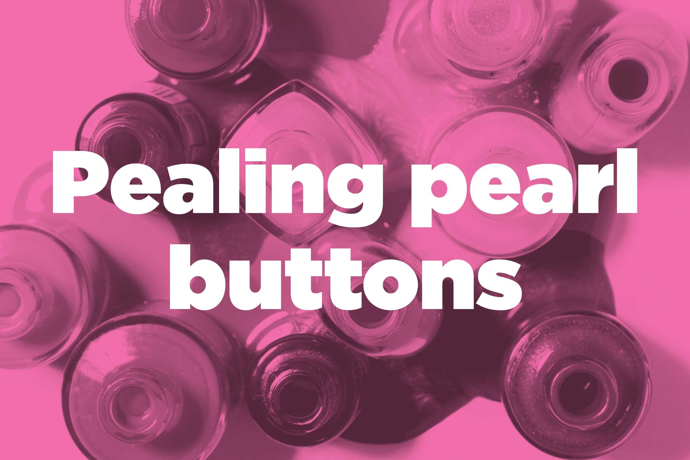 Fix peeling pearl buttons 