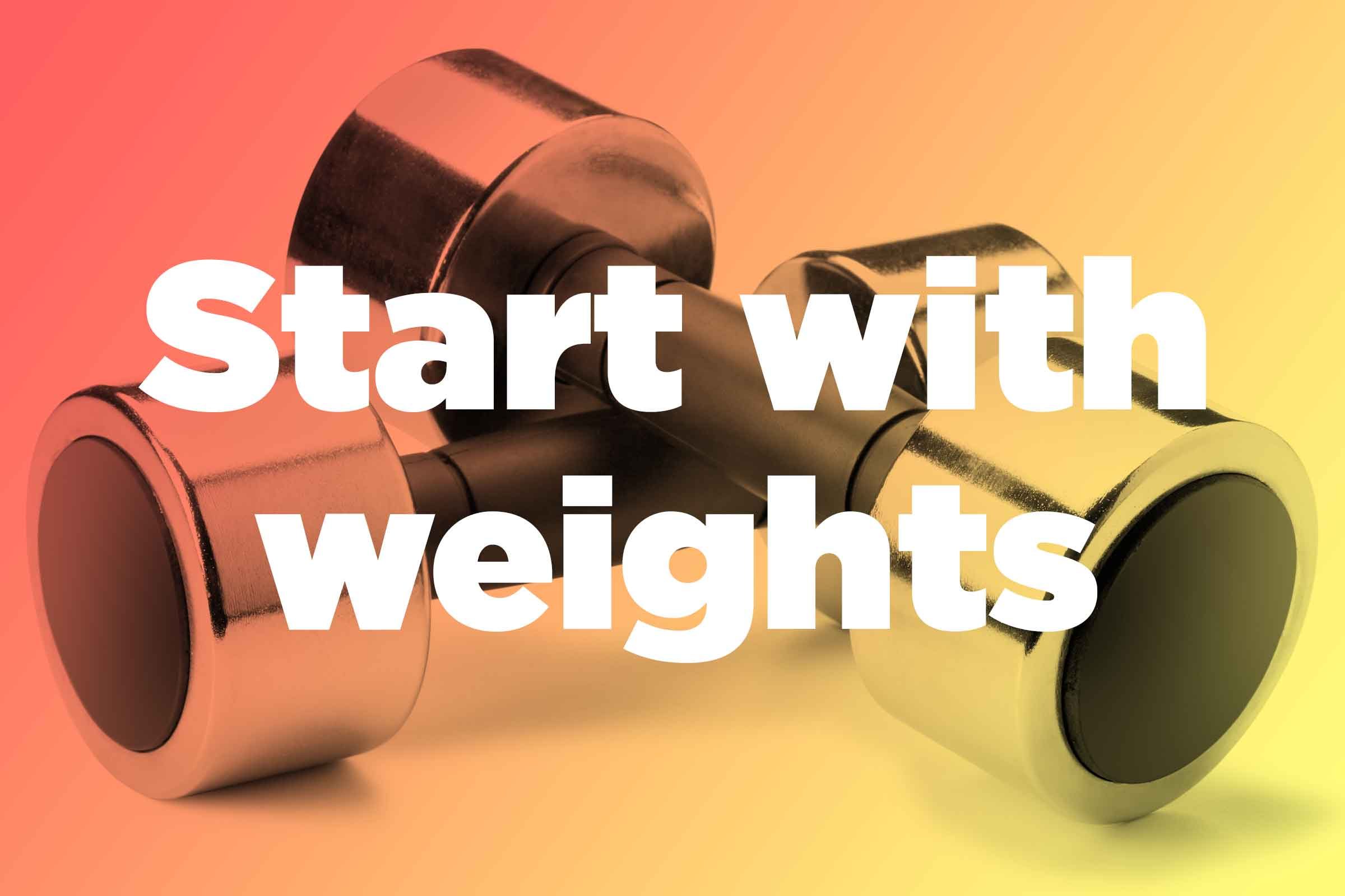Start with weights, not cardio