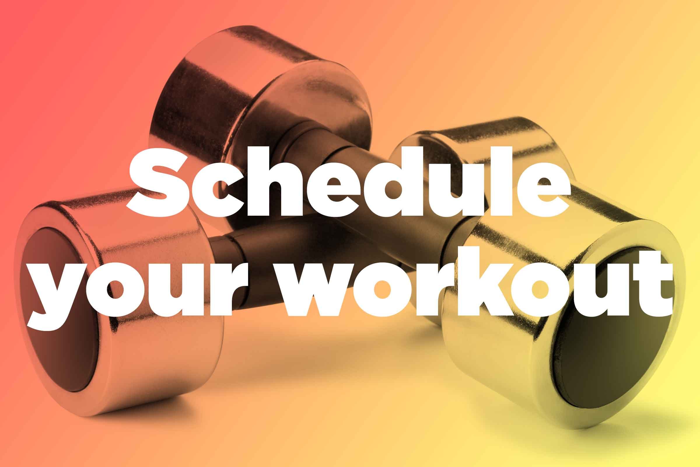 Schedule your workout like you would an appointment