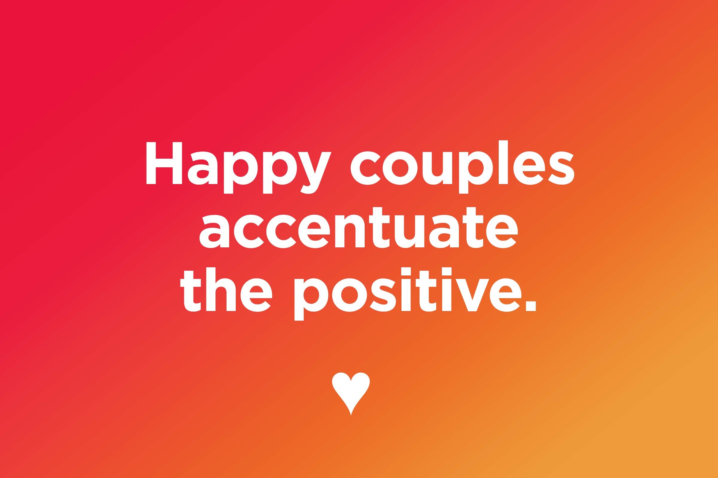 Happy couples accentuate the positive.