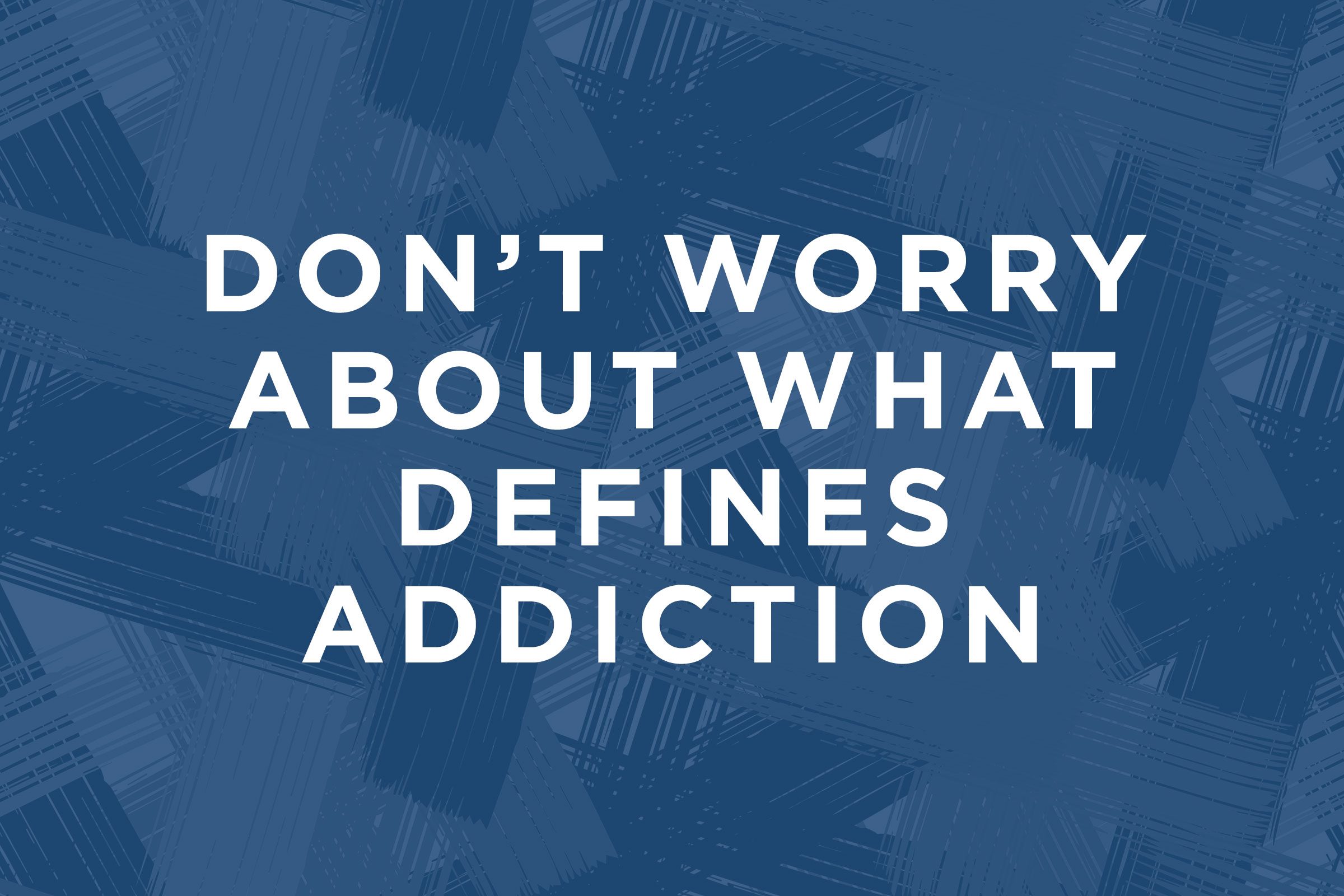 You have an addiction, not a medical condition