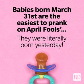 Image of baby pacifier with text: Babies born March 31st are the easiest to prank on April Fools’... They were literally born yesterday!