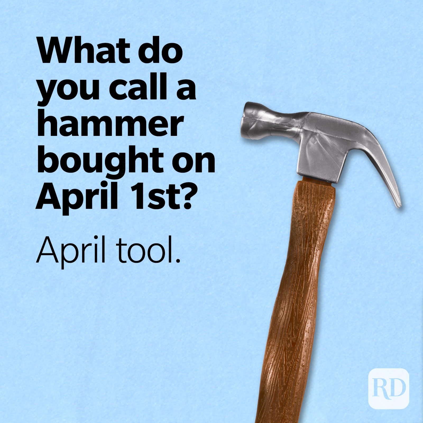 Image of hammer with text: What do you call a hammer bought on April 1st? April tool.
