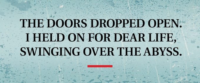 pull quote text: The doors dropped open. I held on for dear life, swinging over the abyss.