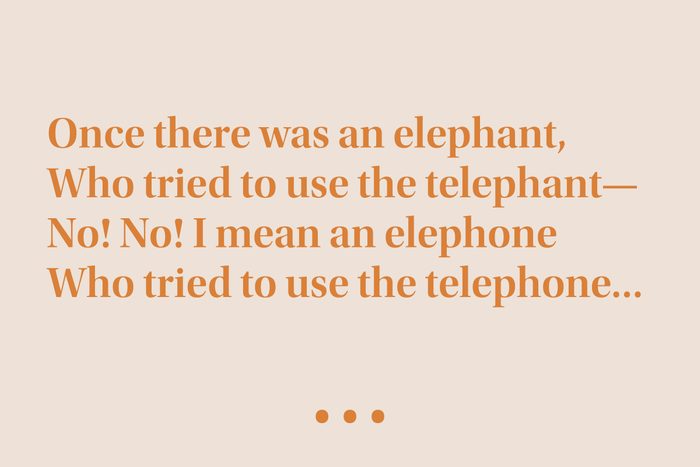“Once there was an elephant, Who tried to use the telephant— No! No! I mean an elephone Who tried to use the telephone…”