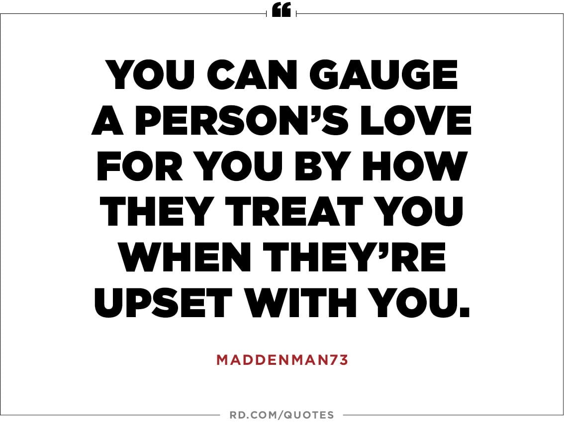 You can gauge a person s love for you by how they treat you when they re upset with you —MaddenMan73