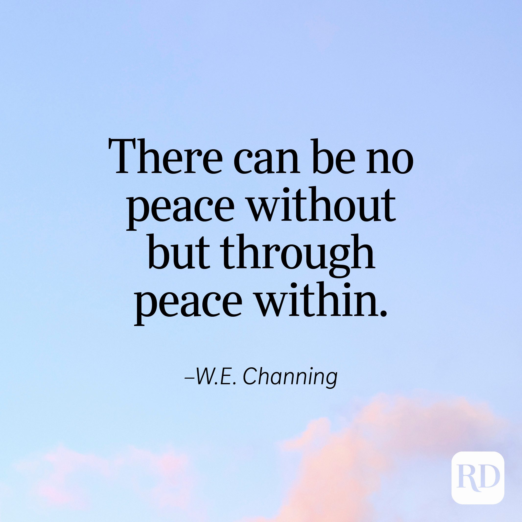 "There can be no peace without but through peace within." —W.E. Channing