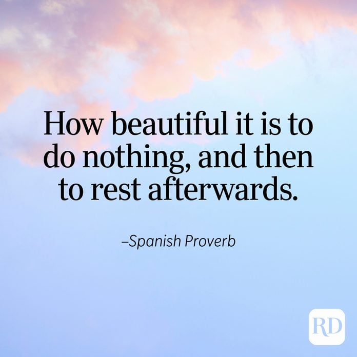 "How beautiful it is to do nothing, and then to rest afterwards." —Spanish Proverb