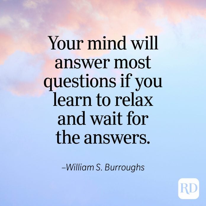 "Your mind will answer most questions if you learn to relax and wait for the answers." —William S. Burroughs