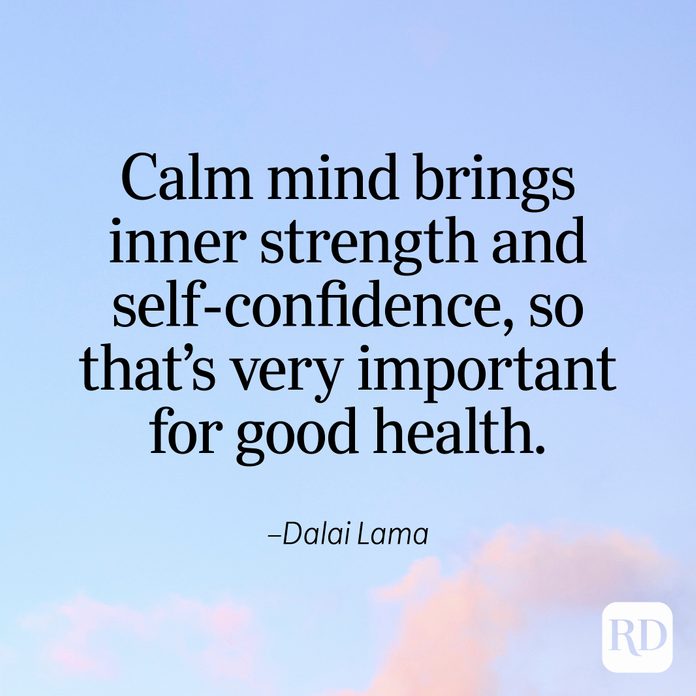"Calm mind brings inner strength and self-confidence, so that's very important for good health." —Dalai Lama