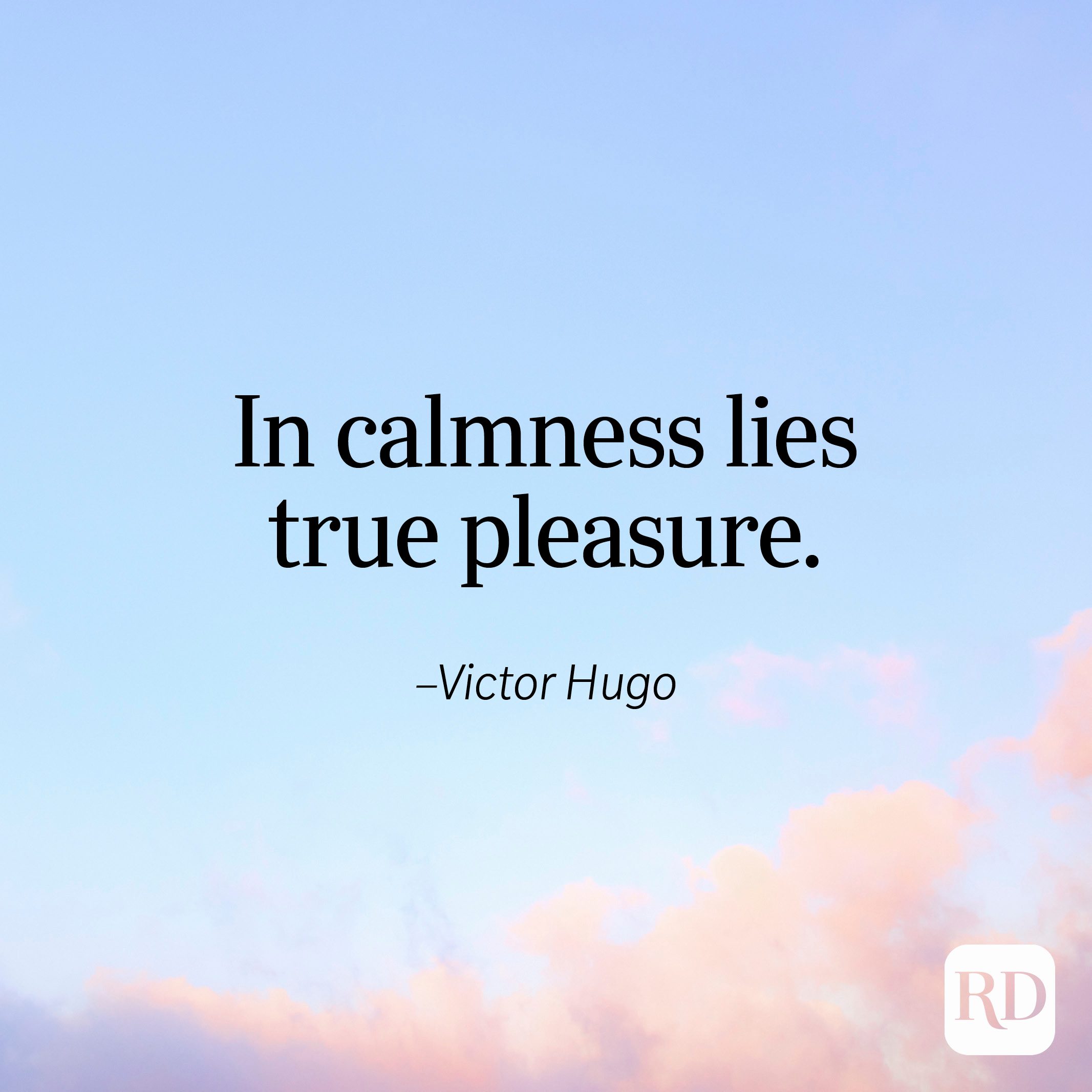 "In calmness lies true pleasure." —Victor Hugo