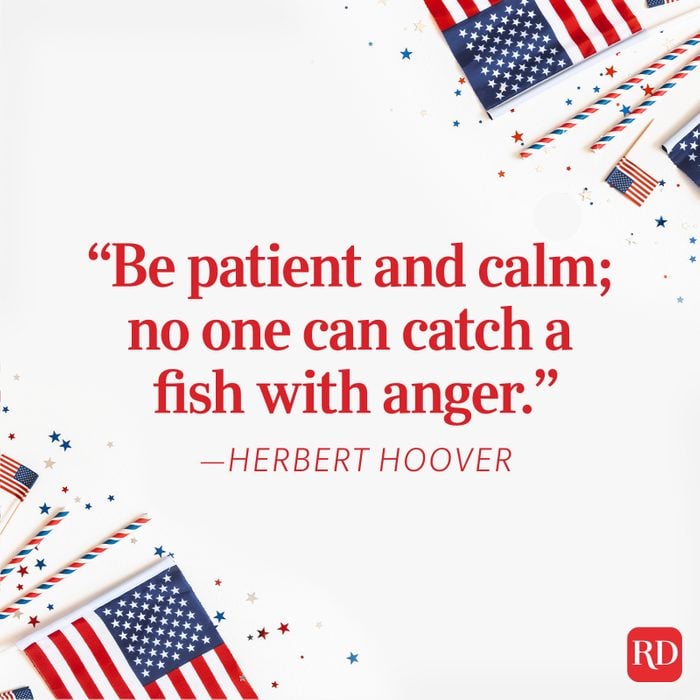 “be Patient And Calm; No One Can Catch A Fish With Anger.” —herbert Hoover