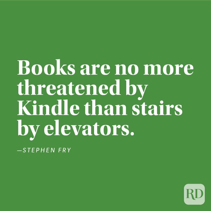 "Books are no more threatened by Kindle than stairs by elevators." —Stephen Fry