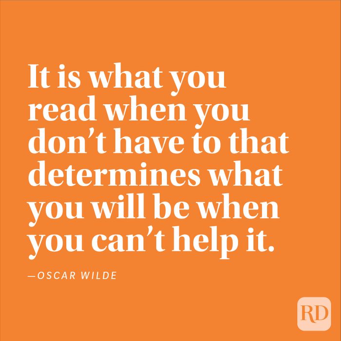"It is what you read when you don't have to that determines what you will be when you can't help it." —Oscar Wilde