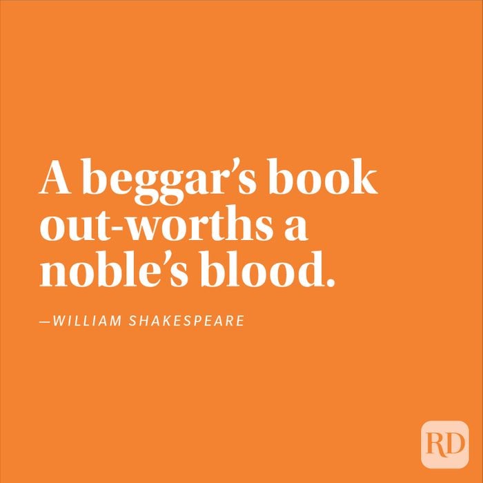 "A beggar's book out-worths a noble's blood." —William Shakespeare