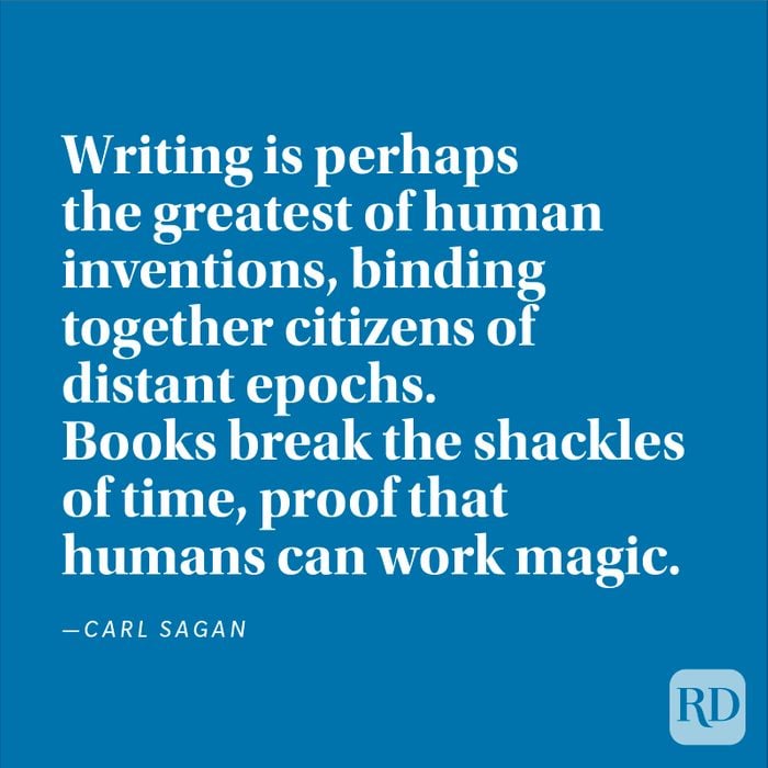 "Writing is perhaps the greatest of human inventions, binding together citizens of distant epochs. Books break the shackles of time, proof that humans can work magic." —Carl Sagan