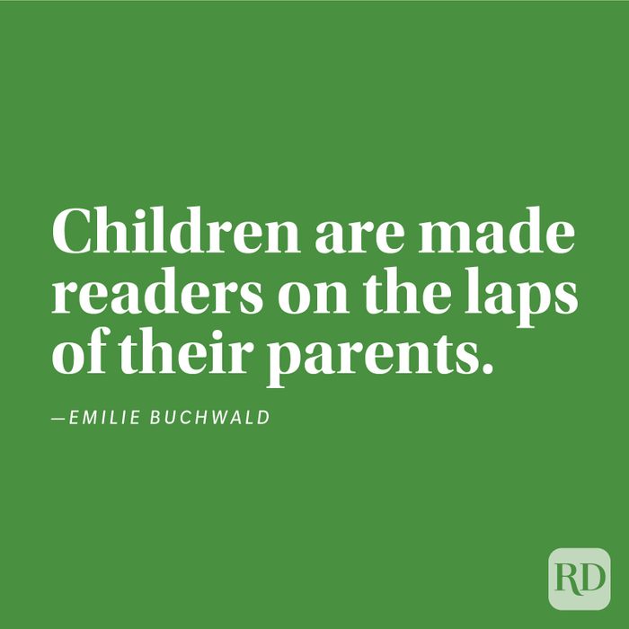 "Children are made readers on the laps of their parents." —Emilie Buchwald.