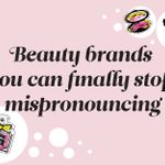 17 Beauty Brands You’ve Been Pronouncing Wrong This Whole Time