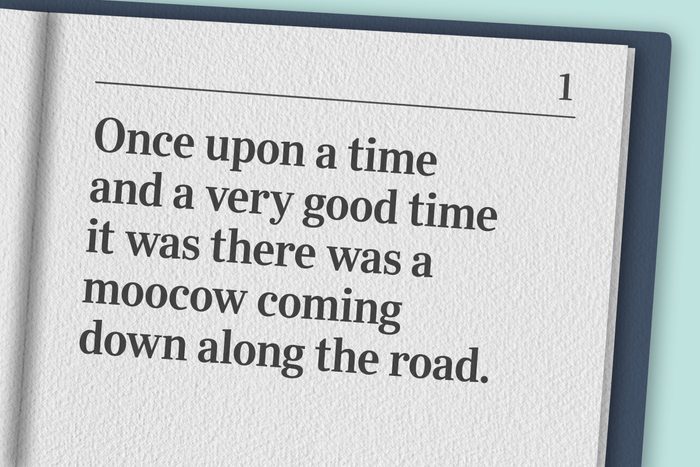 "Once upon a time and a very good time it was there was a moocow coming down along the road."