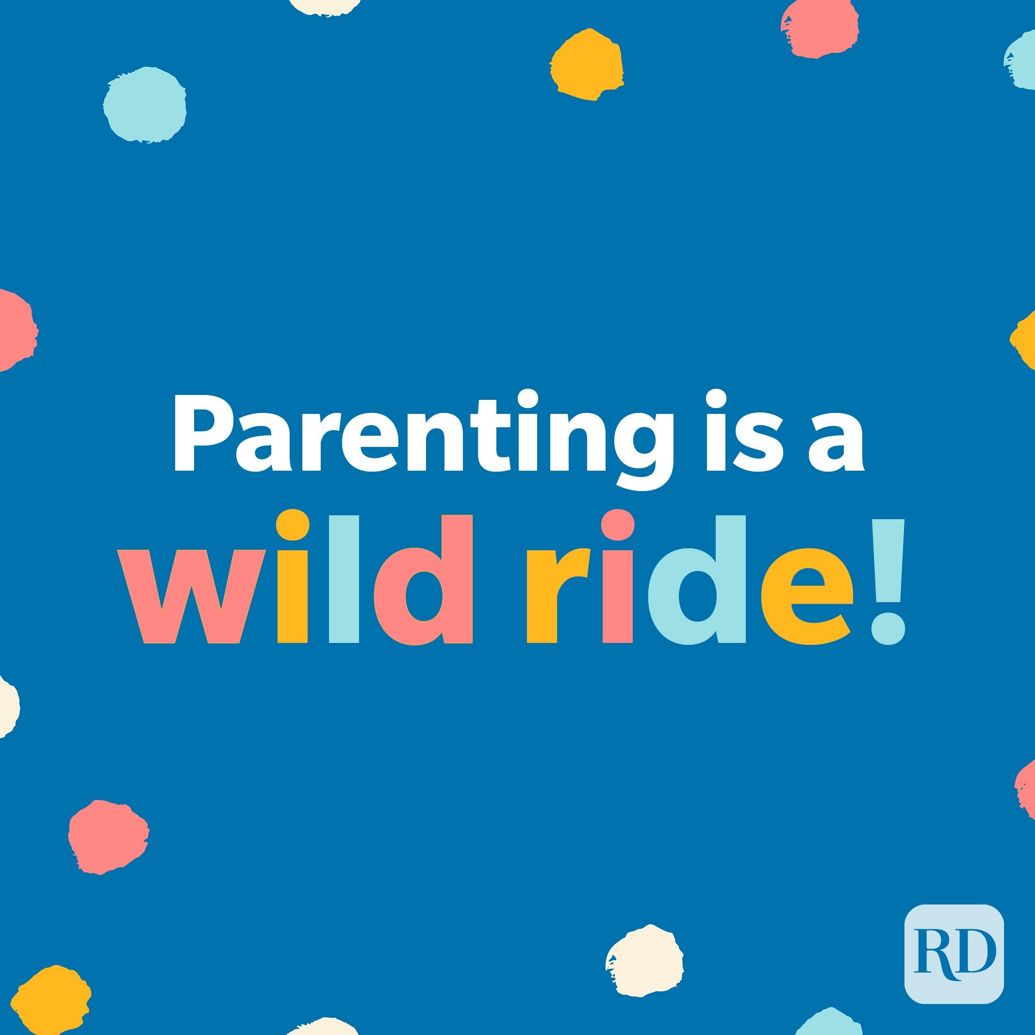 Parenting is a wild ride!