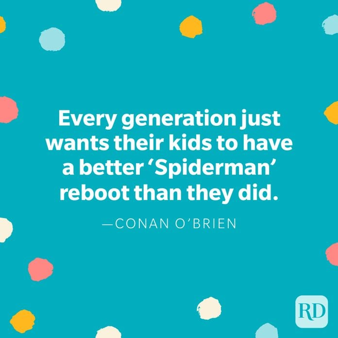 "Every generation just wants their kids to have a better 'Spiderman' reboot than they did." — Conan O'Brien