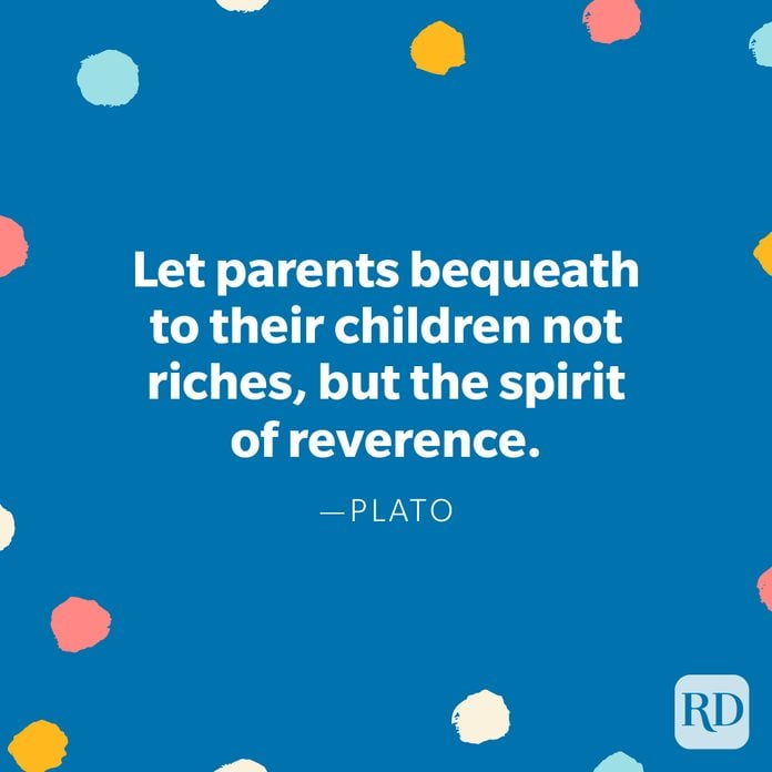 "Let parents bequeath to their children not riches, but the spirit of reverence." – Plato