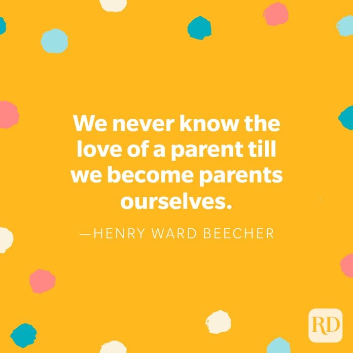 "We never know the love of a parent till we become parents ourselves." — Henry Ward Beecher