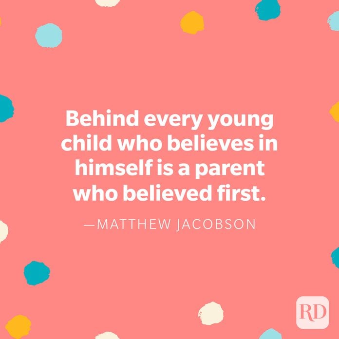 "Behind every young child who believes in himself is a parent who believed first." — Matthew Jacobson