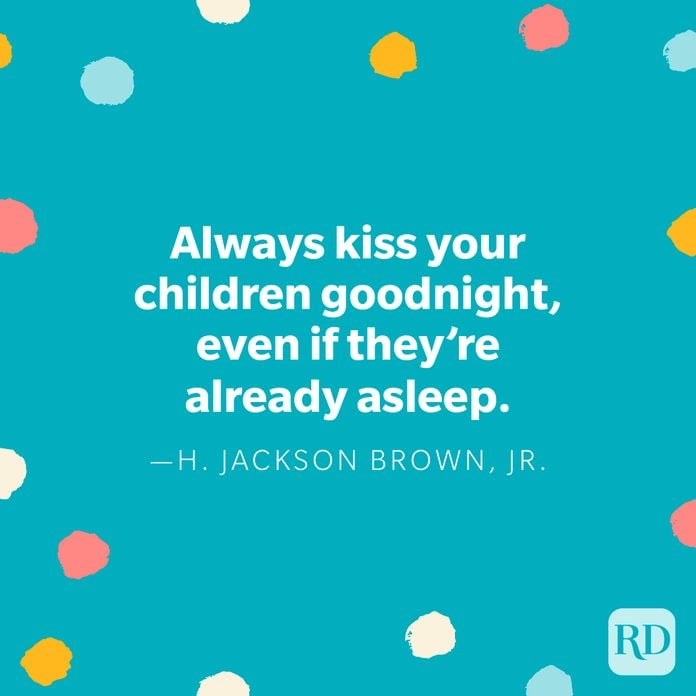 "Always kiss your children goodnight, even if they’re already asleep." — H. Jackson Brown, Jr.