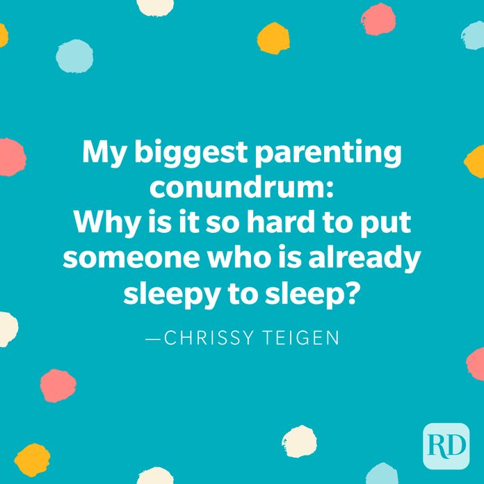 "My biggest parenting conundrum: why is it so hard to put someone who is already sleepy to sleep." — Chrissy Teigen