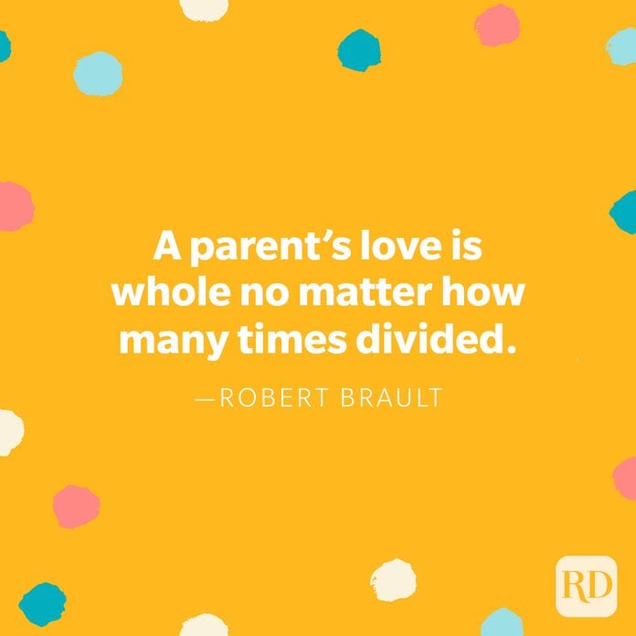 "A parent's love is whole no matter how many times divided." — Robert Brault