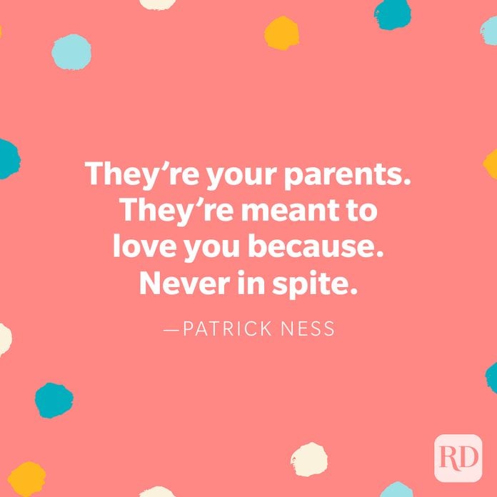 “They’re your parents. They’re meant to love you because. Never in spite.” — Patrick Ness
