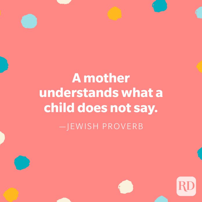 “A mother understands what a child does not say.” – Jewish Proverb