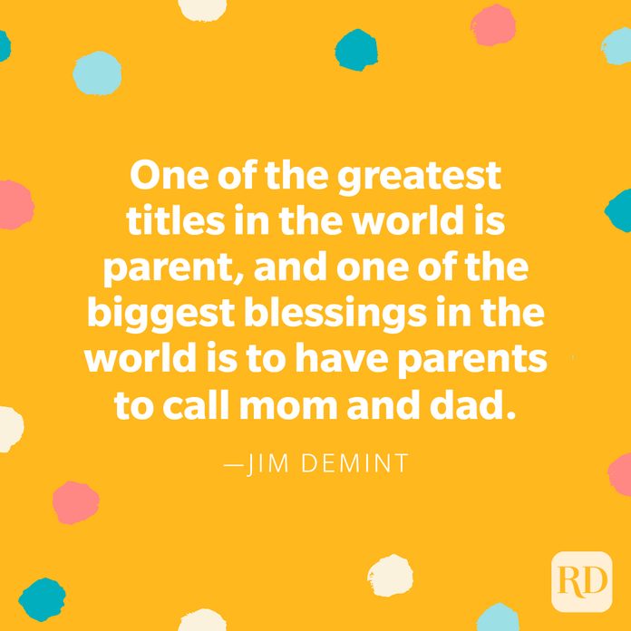 “One of the greatest titles in the world is parent, and one of the biggest blessings in the world is to have parents to call mom and dad.” – Jim DeMint
