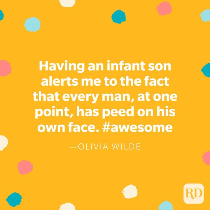 "Having an infant son alerts me to the fact that every man, at one point, has peed on his own face. #awesome" — Olivia Wilde