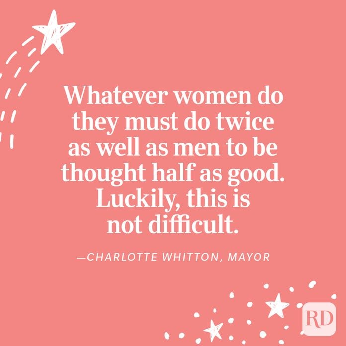 "Whatever women do they must do twice as well as men to be thought half as good. Luckily, this is not difficult." —Charlotte Whitton, mayor