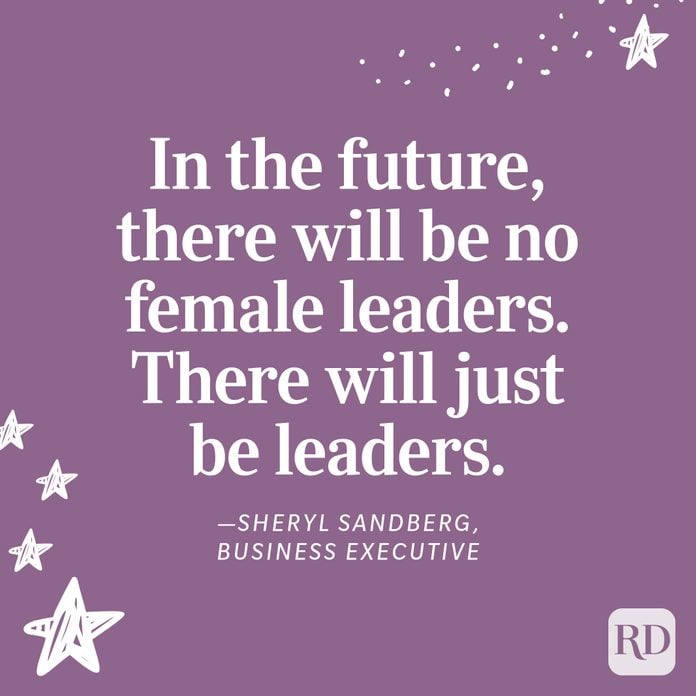 "In the future, there will be no female leaders. There will just be leaders." —Sheryl Sandberg, business executive