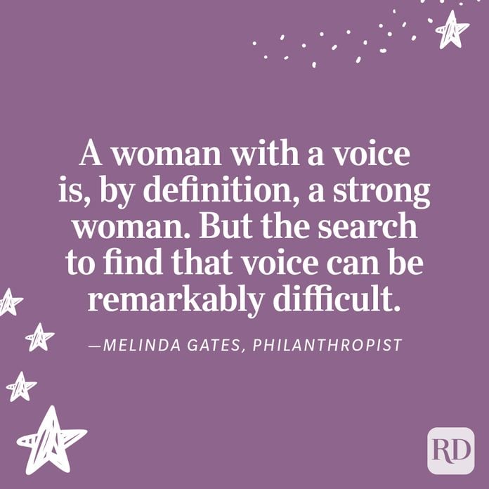 "A woman with a voice is, by definition, a strong woman. But the search to find that voice can be remarkably difficult." —Melinda Gates, philanthropist