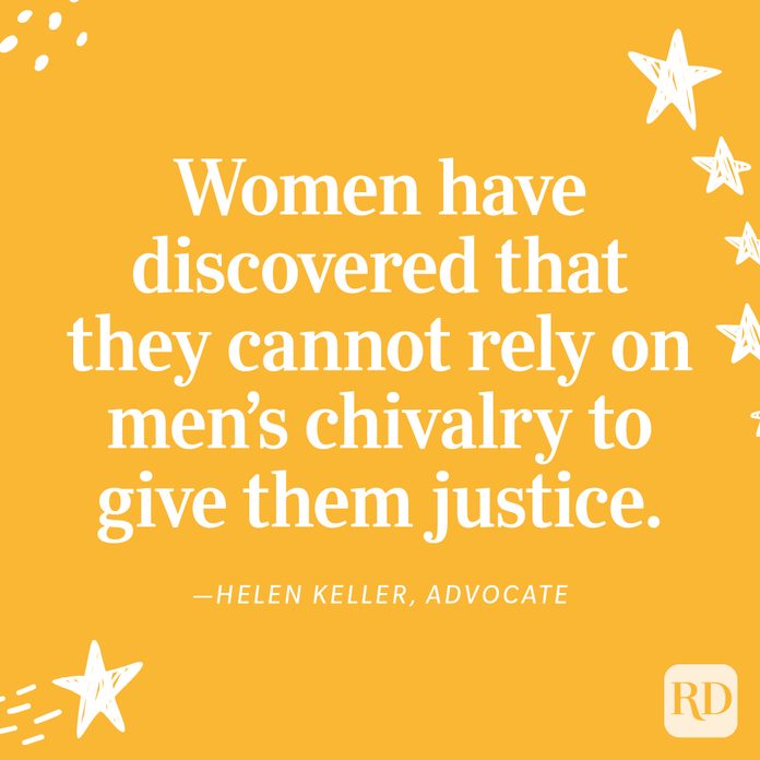 "Women have discovered that they cannot rely on men's chivalry to give them justice." —Helen Keller, advocate