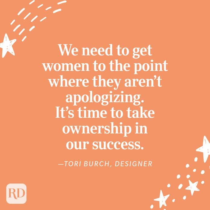 "We need to get women to the point where they aren't apologizing.  Its time to take ownership in our success." —Tori Burch, designer