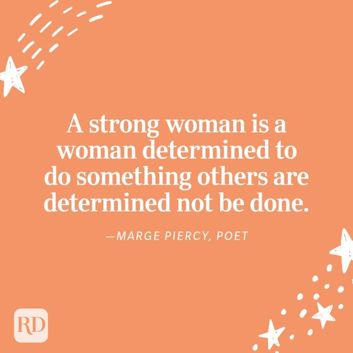 "A strong woman is a woman determined to do something others are determined not be done." —Marge Piercy, poet