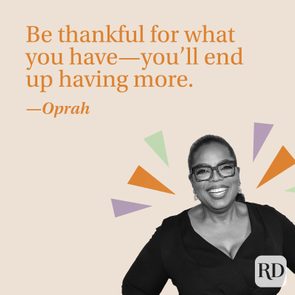 Be thankful for what you have—you'll end up having more.—Oprah