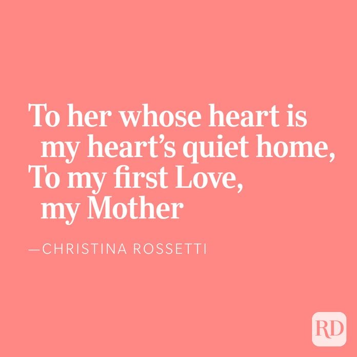 To her whose heart is my heart's quiet home,To my first Love, my Mother, —Christina Rossetti