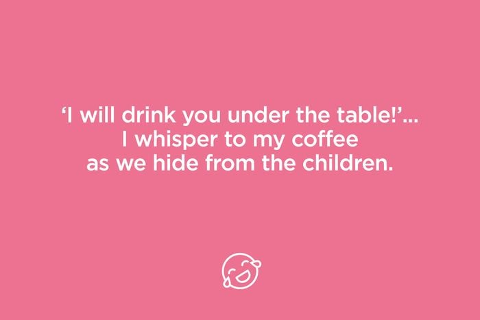 I will drink you under the table