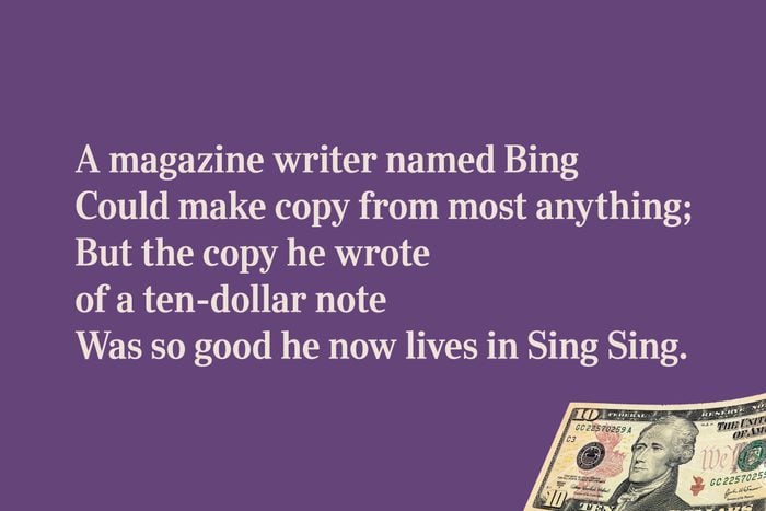 A magazine writer named Bing / Could make copy from most anything; / But the copy he wrote / of a ten-dollar note / Was so good he now lives in Sing Sing.