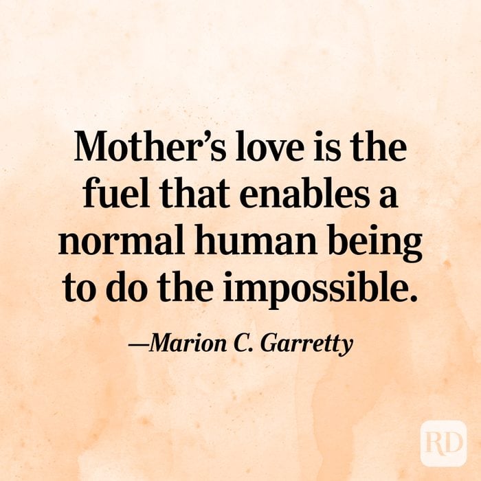 "Mother's love is the fuel that enables a normal human being to do the impossible."—Marion C. Garretty
