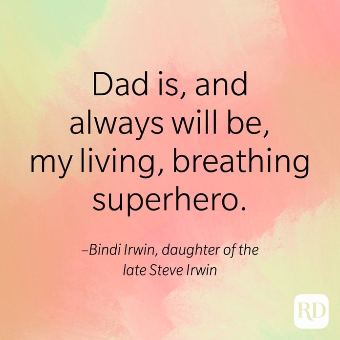 "Dad is, and always will be, my living, breathing superhero." –Bindi Irwin, daughter of the late Steve Irwin