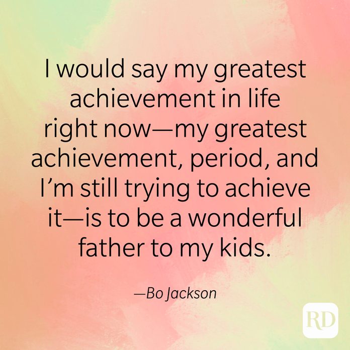 "I would say my greatest achievement in life right now—my greatest achievement, period, and I'm still trying to achieve it—is to be a wonderful father to my kids." —Bo Jackson.