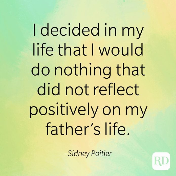 "I decided in my life that I would do nothing that did not reflect positively on my father's life." –Sidney Poitier
